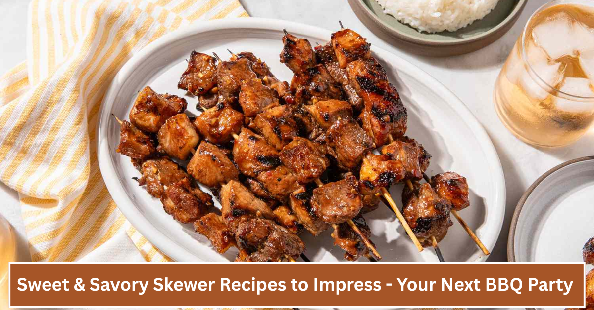 5 Sweet & Savory Skewer Recipes to Impress Everyone at Your Next BBQ Party