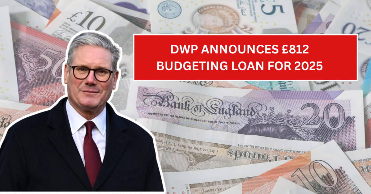 DWP Announces £812 Budgeting Loan for 2025 – Check Full Eligibility and Payment Details
