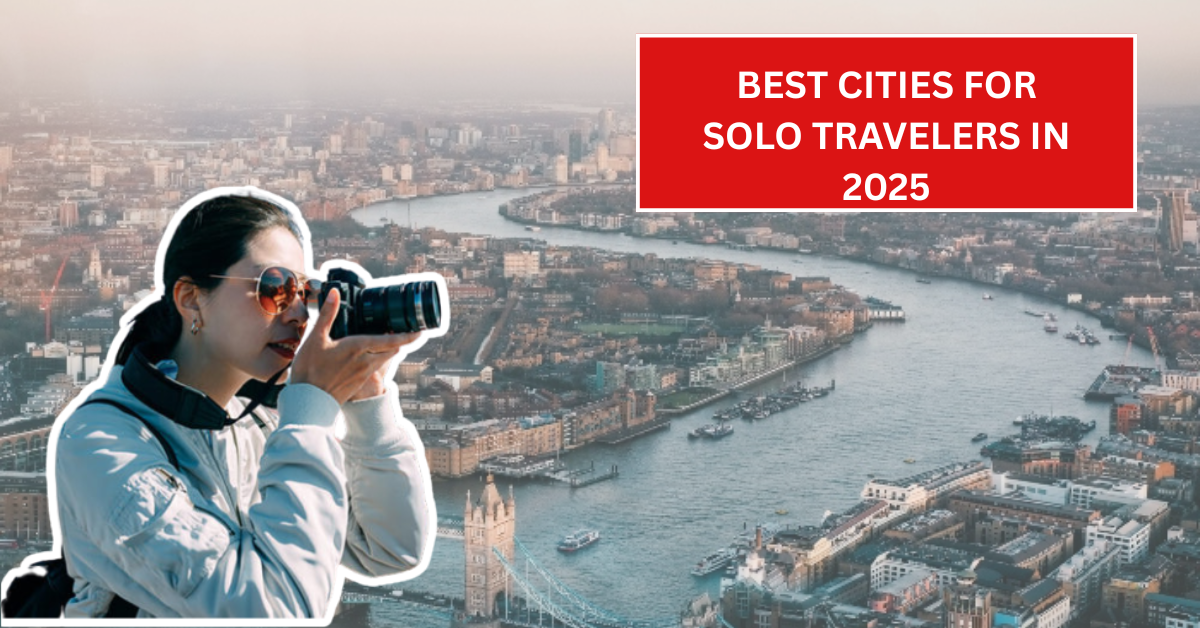Best Cities for Solo Travelers in 2025 – Top Destinations with Safety, Transport, and Social Life