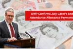 DWP Confirms July Carer’s and Attendance Allowance Payments!