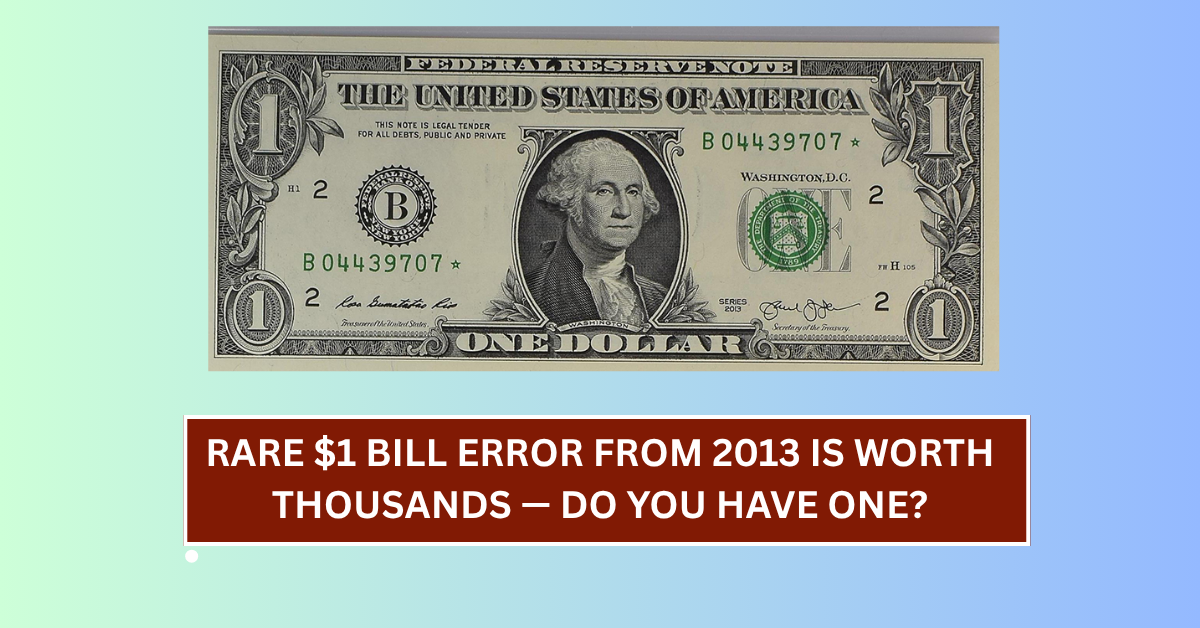 Rare $1 Bill Error From 2013 Is Worth Thousands — Do You Have One?