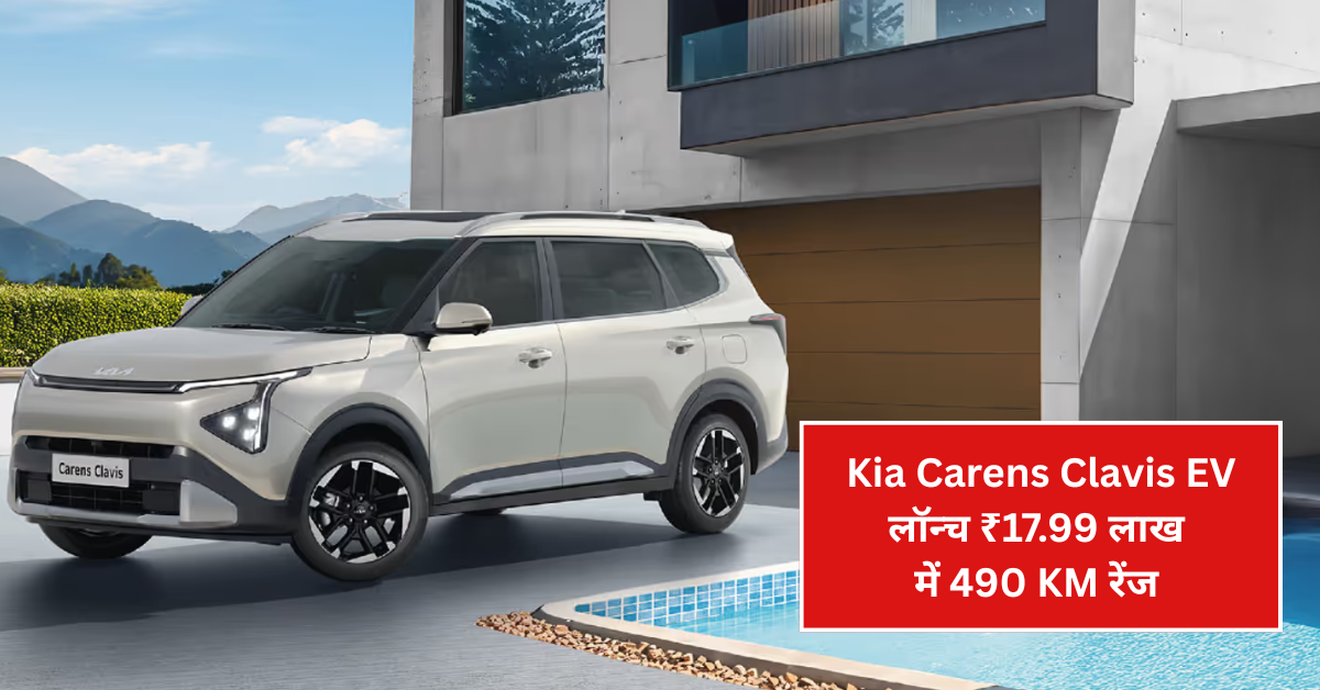 Kia Carens Clavis EV लॉन्च – ₹17.99 लाख में 490 KM रेंज और 170 BHP की दमदार ताकत