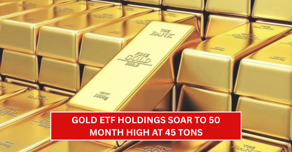 Gold ETF Holdings Soar to 50-Month High at 45 Tons: Why Young Investors Prefer Digital Gold Over Physical Coins