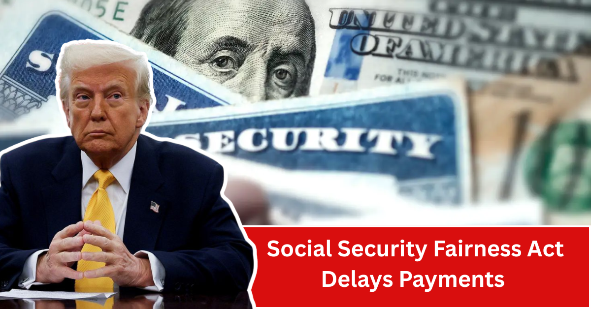 Social Security Fairness Act Delays Payments – When Will You Get Yours?